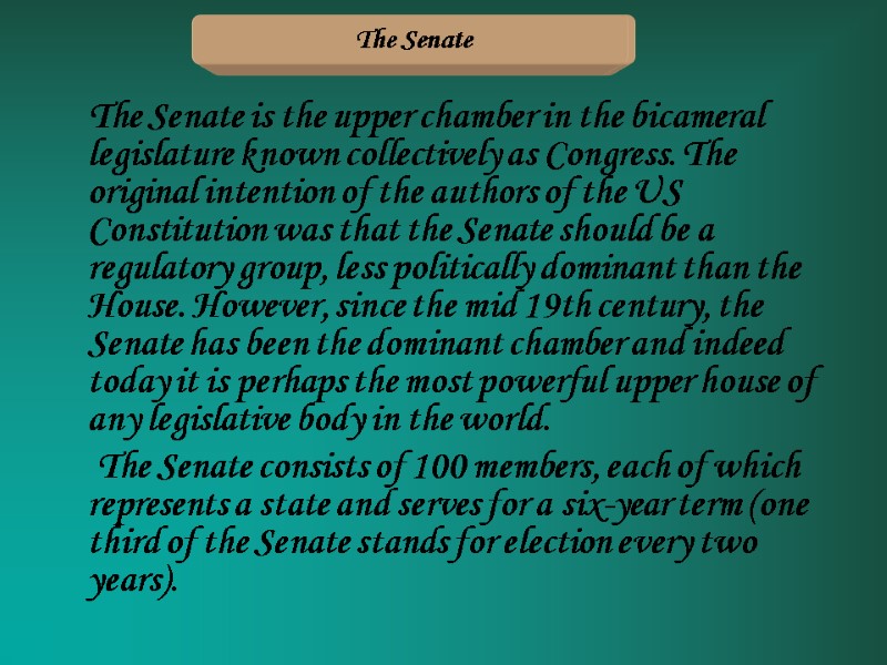 The Senate is the upper chamber in the bicameral legislature known collectively as Congress.